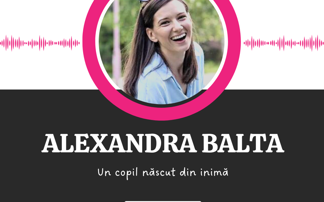 Un copil născut din inimă :: ALEXANDRA BALTA [Ep 6]
