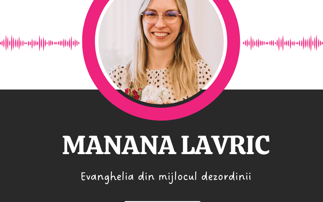 Evanghelia din mijlocul dezordinii :: MANANA LAVRIC [Ep 13]