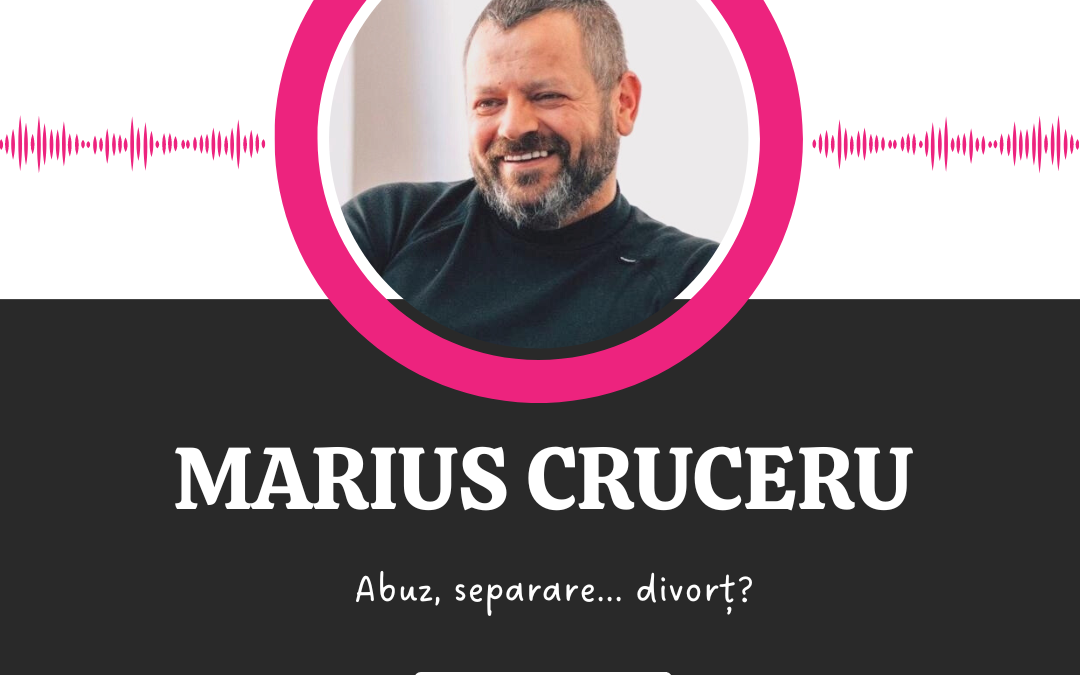 Abuz, separare… divorț? :: MARIUS CRUCERU [Ep 12]